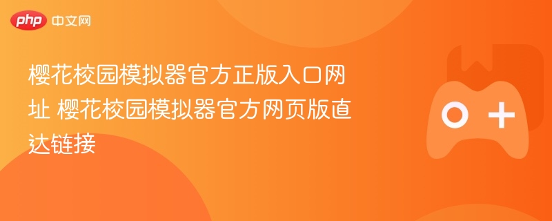 樱花校园模拟器官方正版入口网址 樱花校园模拟器官方网页版直达链接 - 98游戏
