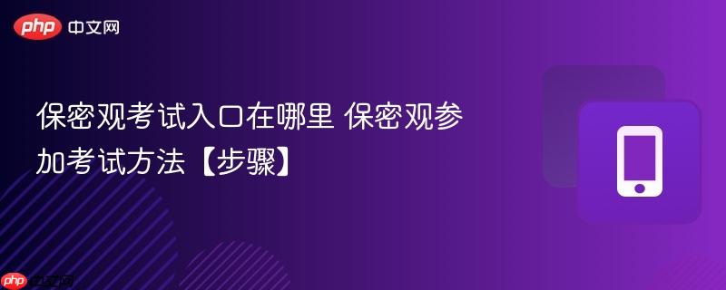 保密观考试入口在哪里 保密观参加考试方法【步骤】