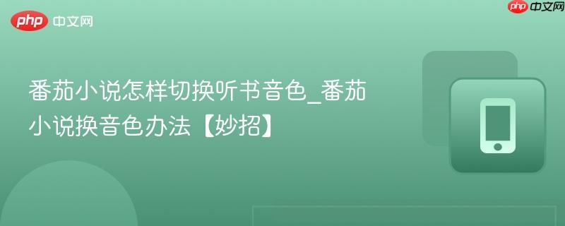 番茄小说怎样切换听书音色_番茄小说换音色办法【妙招】