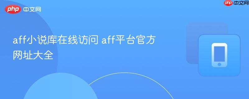 aff小说库在线访问 aff平台官方网址大全