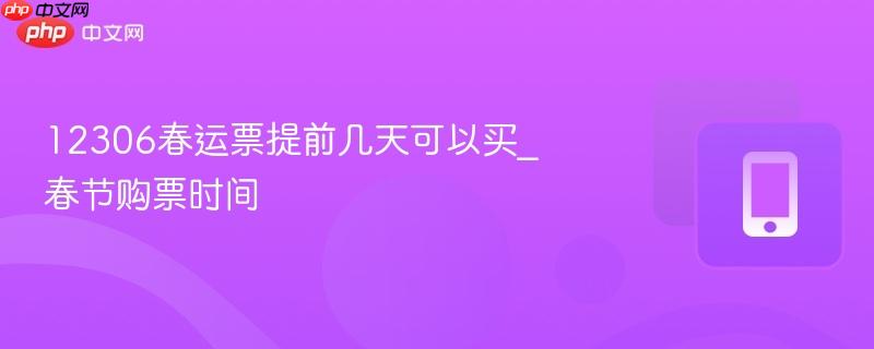 12306春运票提前几天可以买_春节购票时间