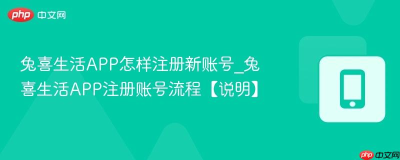 兔喜生活app怎样注册新账号_兔喜生活app注册账号流程【说明】