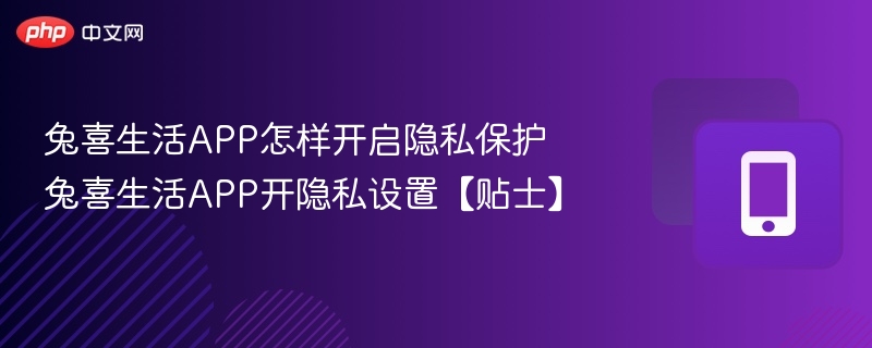 兔喜生活app怎样开启隐私保护 兔喜生活app开隐私设置【贴士】 - 98游戏