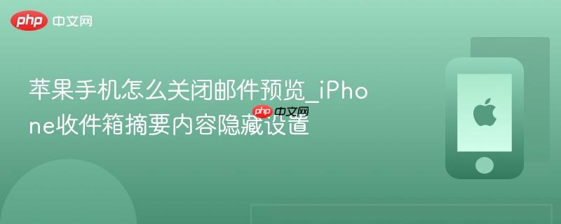 苹果手机怎么关闭邮件预览_iphone收件箱摘要内容隐藏设置