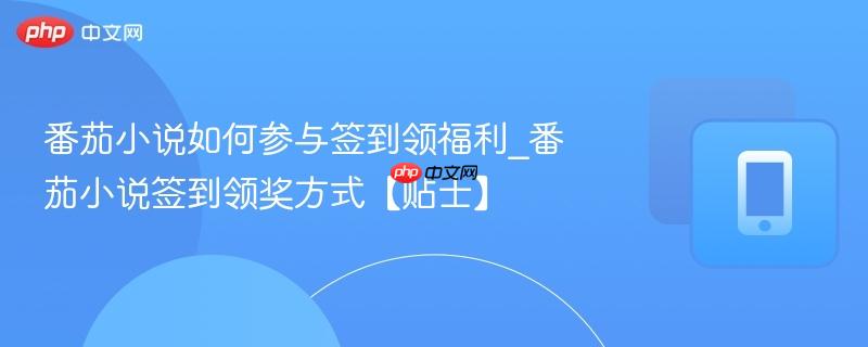 番茄小说如何参与签到领福利_番茄小说签到领奖方式【贴士】