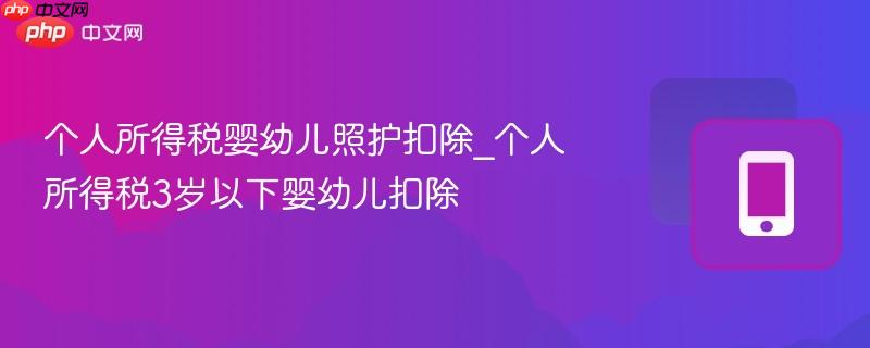 个人所得税婴幼儿照护扣除_个人所得税3岁以下婴幼儿扣除