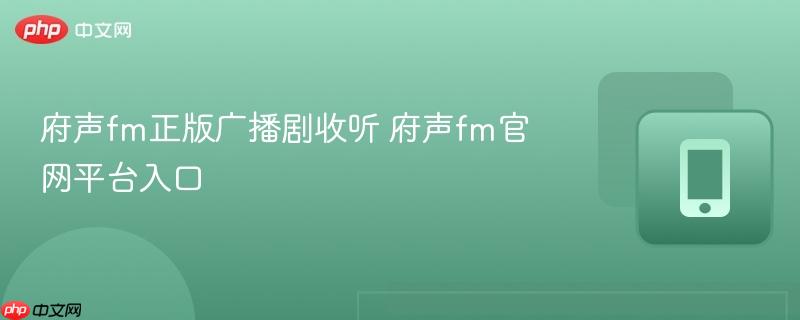 府声fm正版广播剧收听 府声fm官网平台入口
