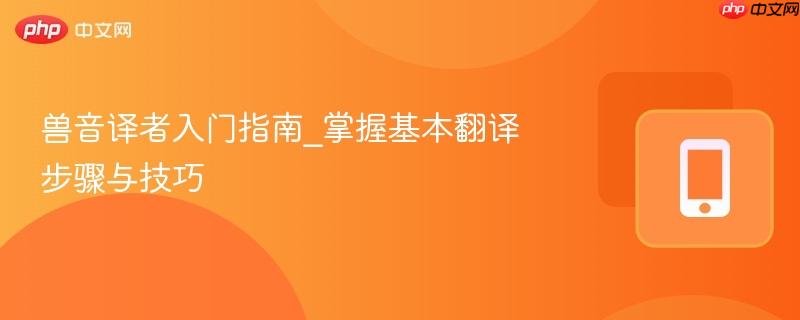 兽音译者入门指南_掌握基本翻译步骤与技巧