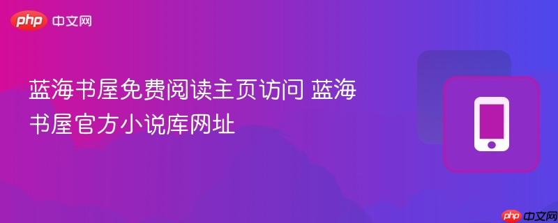 蓝海书屋免费阅读主页访问 蓝海书屋官方小说库网址