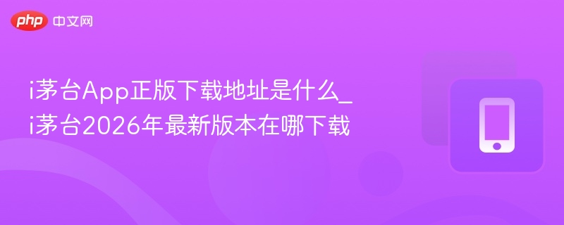 i茅台app正版下载地址是什么_i茅台2026年最新版本在哪下载 - 98游戏