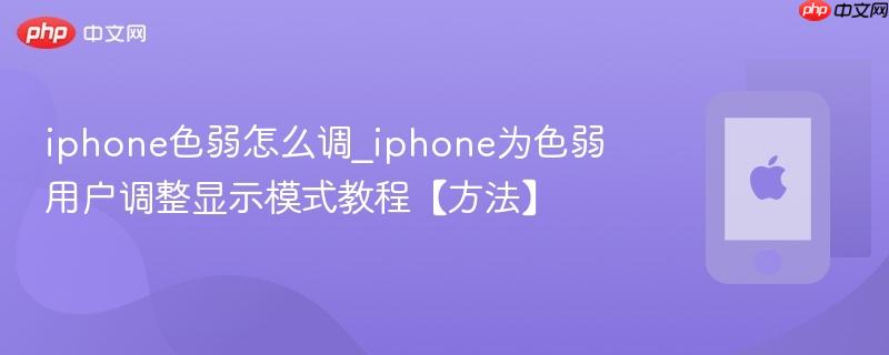 iphone色弱怎么调_iphone为色弱用户调整显示模式教程【方法】