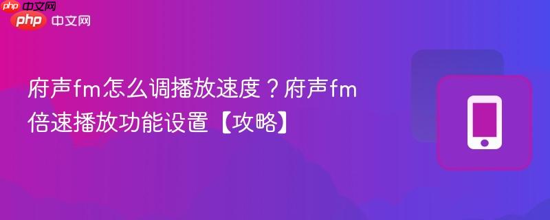 府声fm怎么调播放速度？府声fm倍速播放功能设置【攻略】