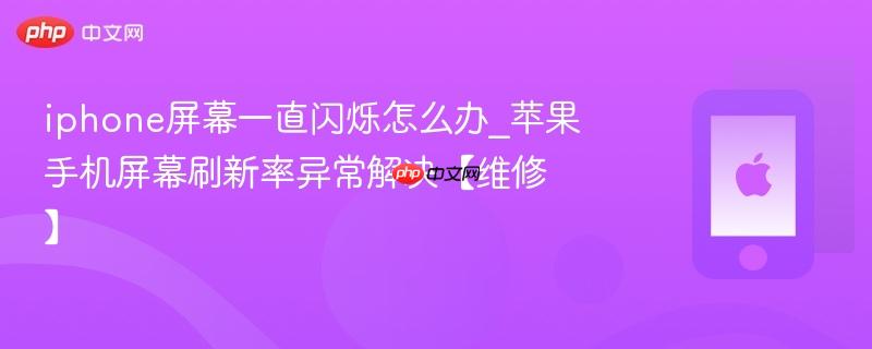 iphone屏幕一直闪烁怎么办_苹果手机屏幕刷新率异常解决【维修】