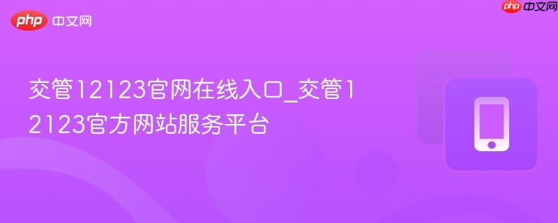 交管12123官网在线入口_交管12123官方网站服务平台