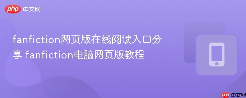 fanfiction网页版在线阅读入口分享 fanfiction电脑网页版教程