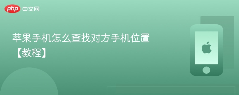 苹果手机怎么查找对方手机位置 【教程】 - 98游戏