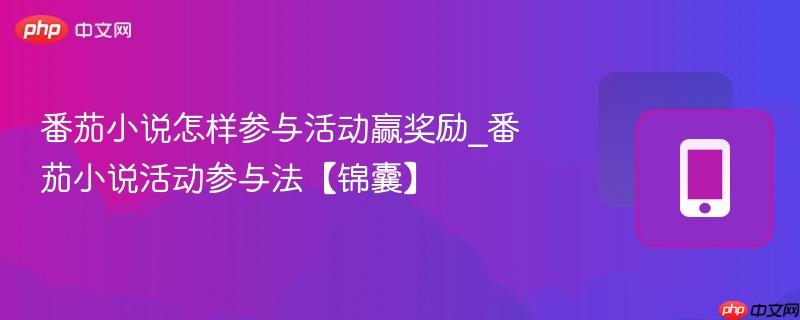 番茄小说怎样参与活动赢奖励_番茄小说活动参与法【锦囊】
