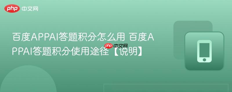 百度appai答题积分怎么用 百度appai答题积分使用途径【说明】