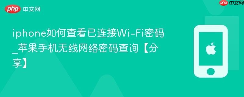iphone如何查看已连接wi-fi密码_苹果手机无线网络密码查询【分享】