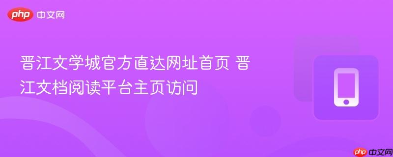 晋江文学城官方直达网址首页 晋江文档阅读平台主页访问