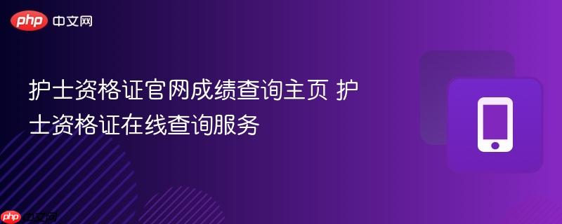 护士资格证官网成绩查询主页 护士资格证在线查询服务