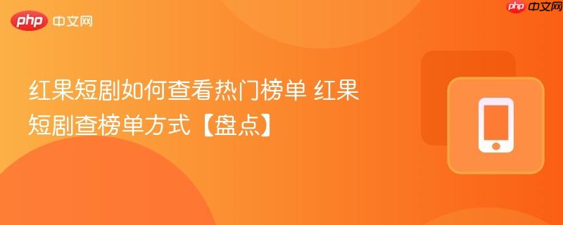 红果短剧如何查看热门榜单 红果短剧查榜单方式【盘点】