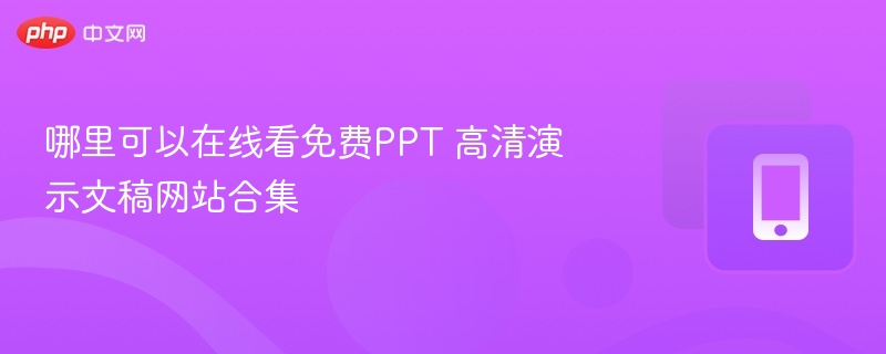 哪里可以在线看免费ppt 高清演示文稿网站合集 - 98游戏