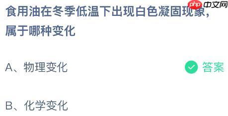 食用油在冬季低温下出现白色凝固现象属于哪种变化?蚂蚁庄园课堂今天答案最新1月16日