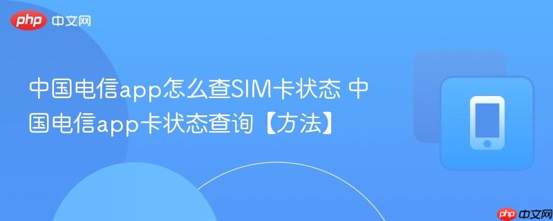 中国电信app怎么查sim卡状态 中国电信app卡状态查询【方法】