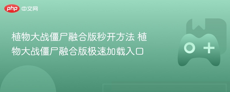 植物大战僵尸融合版秒开方法 植物大战僵尸融合版极速加载入口 - 98游戏