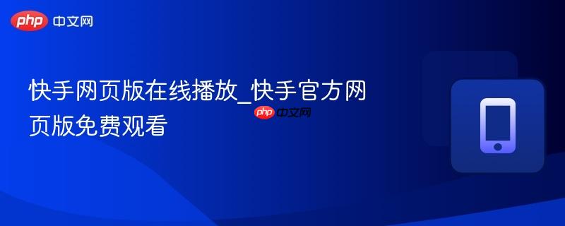 快手网页版在线播放_快手官方网页版免费观看