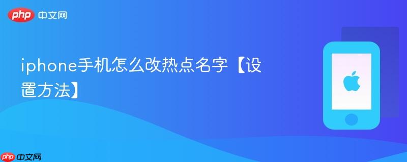 iphone手机怎么改热点名字【设置方法】