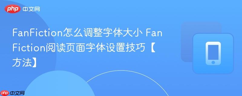 fanfiction怎么调整字体大小 fanfiction阅读页面字体设置技巧【方法】