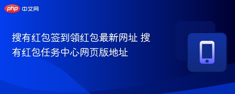 搜有红包签到领红包最新网址 搜有红包任务中心网页版地址 - 98游戏