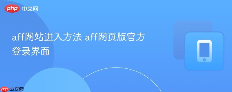 aff网站进入方法 aff网页版官方登录界面