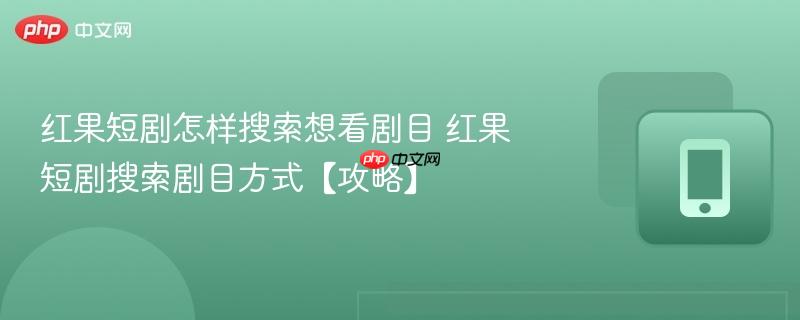 红果短剧怎样搜索想看剧目 红果短剧搜索剧目方式【攻略】