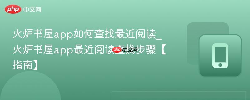 火炉书屋app如何查找最近阅读_火炉书屋app最近阅读查找步骤【指南】