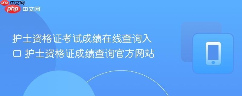护士资格证考试成绩在线查询入口 护士资格证成绩查询官方网站
