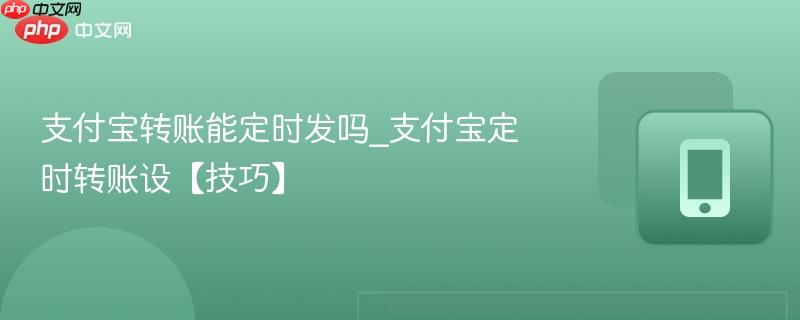 支付宝转账能定时发吗_支付宝定时转账设【技巧】