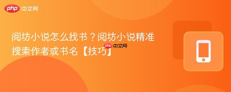 阅坊小说怎么找书?阅坊小说精准搜索作者或书名【技巧】