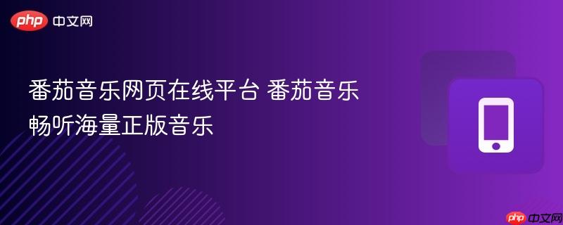 番茄音乐网页在线平台 番茄音乐畅听海量正版音乐
