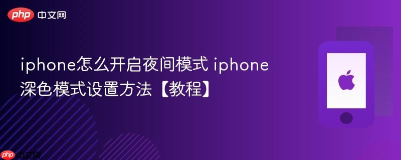 iphone怎么开启夜间模式 iphone深色模式设置方法【教程】