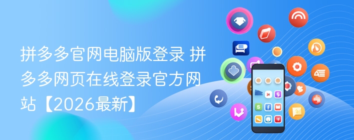 拼多多官网电脑版登录 拼多多网页在线登录官方网站【2026最新】 - 98游戏