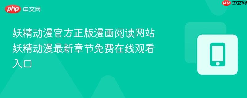 妖精动漫官方正版漫画阅读网站 妖精动漫最新章节免费在线观看入口