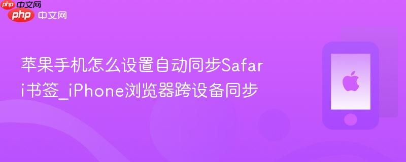 苹果手机怎么设置自动同步safari书签_iphone浏览器跨设备同步