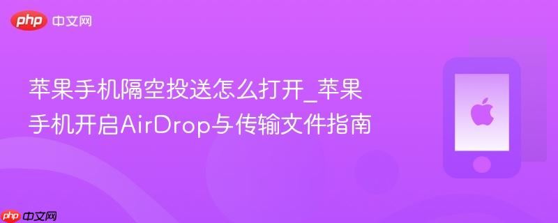 苹果手机隔空投送怎么打开_苹果手机开启airdrop与传输文件指南