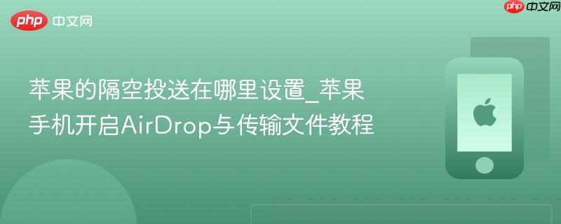 苹果的隔空投送在哪里设置_苹果手机开启airdrop与传输文件教程