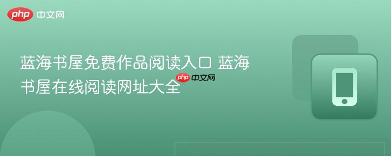 蓝海书屋免费作品阅读入口 蓝海书屋在线阅读网址大全