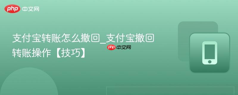 支付宝转账怎么撤回_支付宝撤回转账操作【技巧】