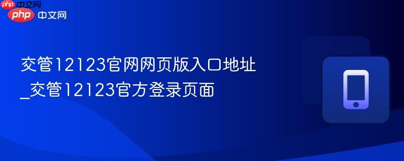 交管12123官网网页版入口地址_交管12123官方登录页面